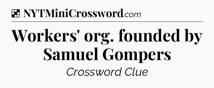 Solution: Workers' org. founded by Samuel Gompers - NYT Crossword