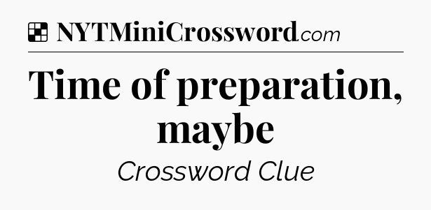 Solution: Time of preparation, maybe - NYT Crossword