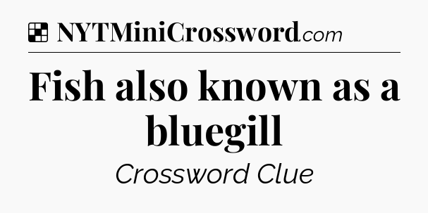 Solution: Fish also known as a bluegill - NYT Crossword