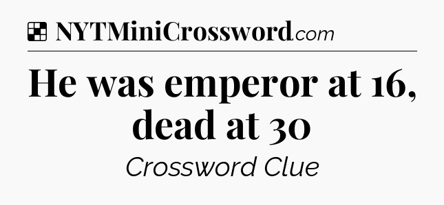 Solution: He was emperor at 16, dead at 30 - NYT Crossword