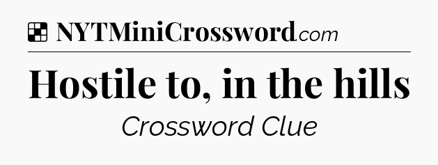 Solution: Hostile to, in the hills - NYT Crossword