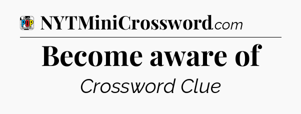 Become aware of Crossword Clue