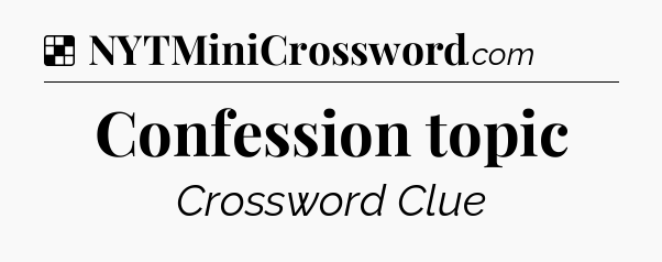 Solution: Confession topic - NYT Crossword