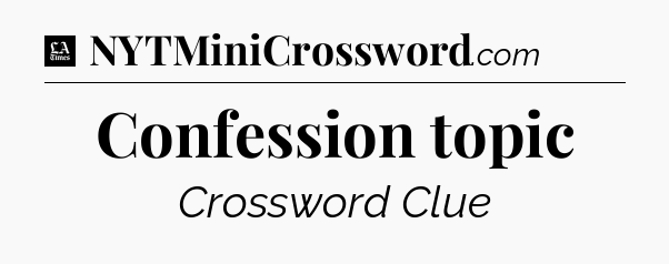 Confession topic - LA Times Crossword