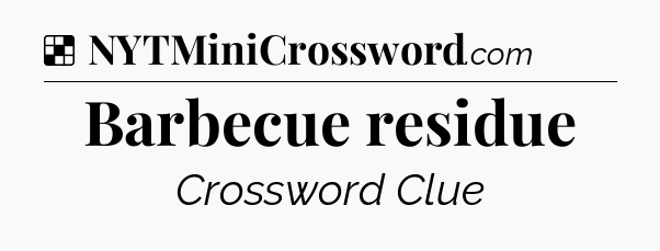 Solution: Barbecue residue - NYT Crossword