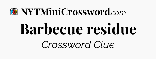 Barbecue residue Crossword Clue