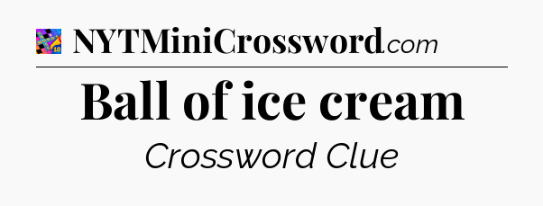 Ball of ice cream Crossword Clue