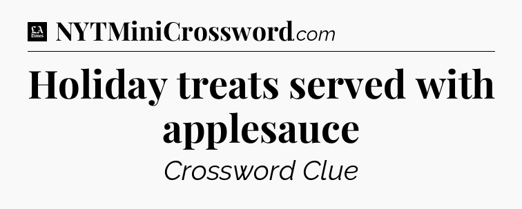 Holiday treats served with applesauce - LA Times Crossword