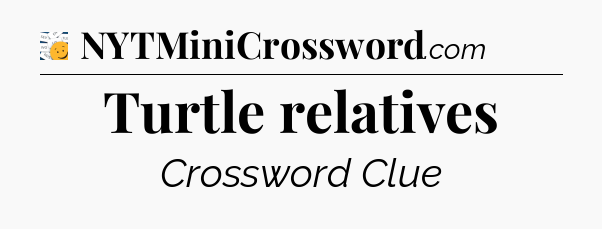 Turtle relatives - 7 Little Words