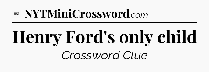 Henry Ford's only child - WSJ Crossword