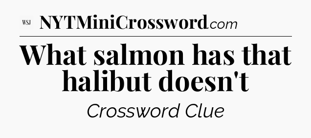 What salmon has that halibut doesn't - WSJ Crossword