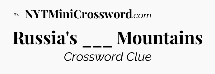 Russia's ___ Mountains - WSJ Crossword