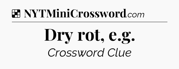 Solution: Dry rot, e.g - NYT Crossword