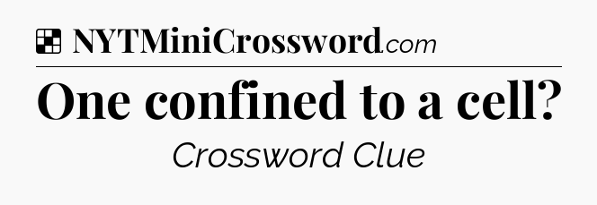 Solution: One confined to a cell - NYT Crossword