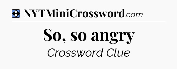 Solution: So, so angry - NYT Mini Crossword