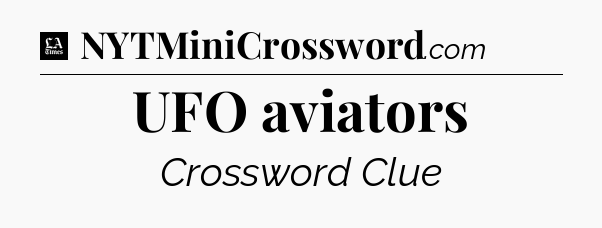 UFO aviators - LA Times Crossword