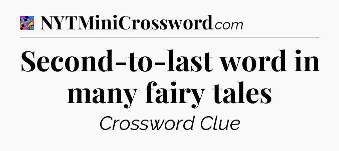 Second-to-last word in many fairy tales Crossword Clue