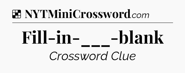 Solution: Fill-in-___-blank - NYT Crossword