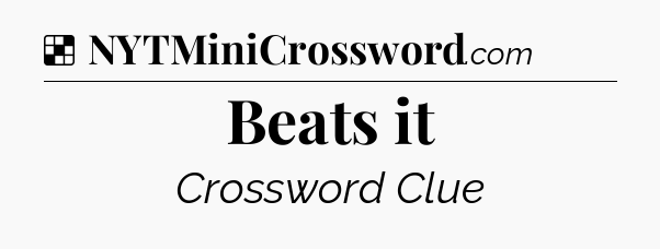 Solution: Beats it - NYT Crossword