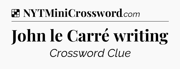 Solution: John le Carré writing - NYT Crossword