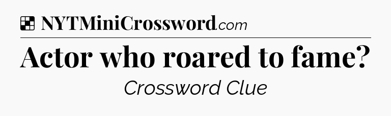 Solution: Actor who roared to fame - NYT Crossword