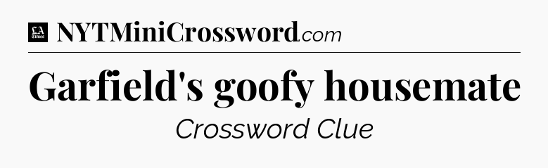 Garfield's goofy housemate - LA Times Crossword