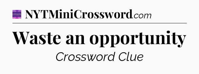 Waste an opportunity - Thomas Joseph Crossword