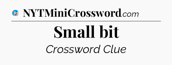 Small bit Crossword Clue