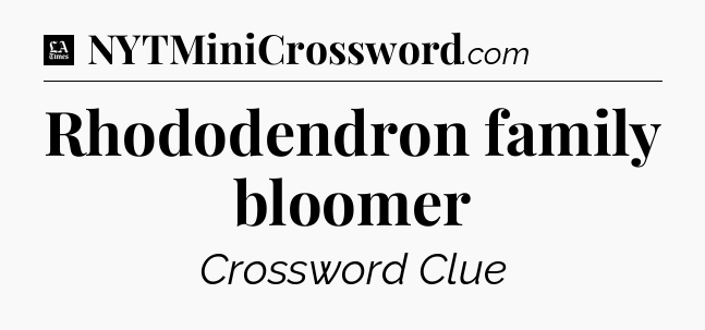 Rhododendron family bloomer - LA Times Crossword