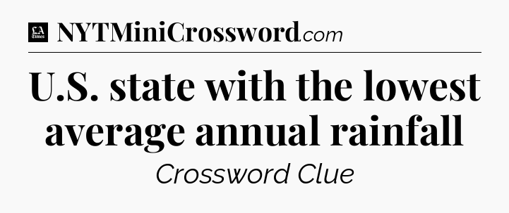 U.S. state with the lowest average annual rainfall - LA Times Crossword