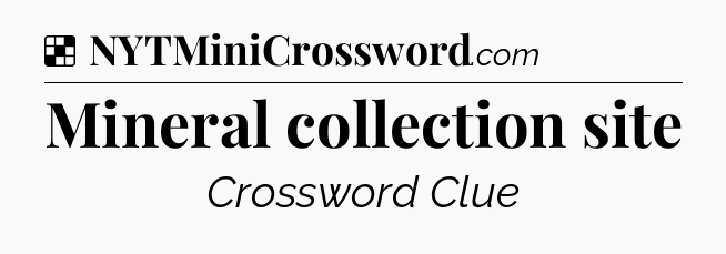 Solution: Mineral collection site - NYT Crossword