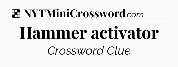 Solution: Hammer activator - NYT Crossword