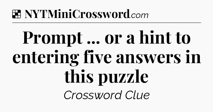 Solution: Prompt ... or a hint to entering five answers in this puzzle - NYT Crossword