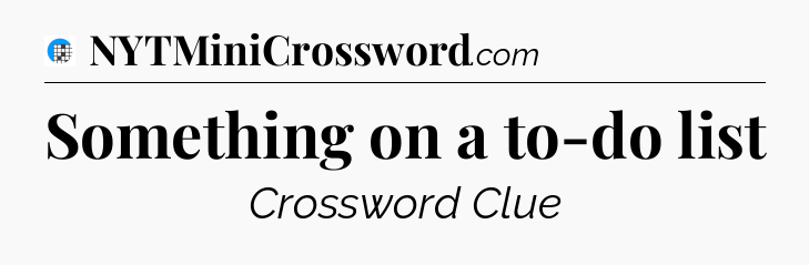 Something on a to-do list Crossword Clue