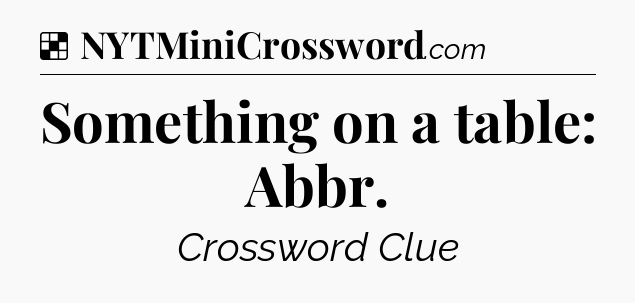 Solution: Something on a table: Abbr - NYT Crossword