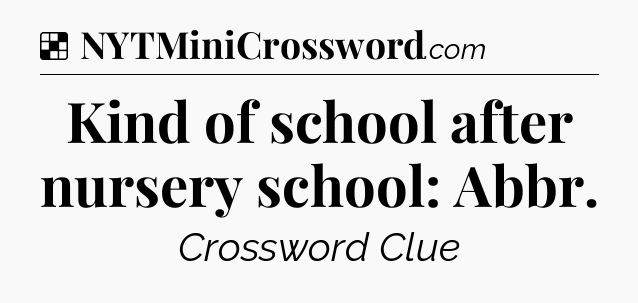 Solution: Kind of school after nursery school: Abbr - NYT Crossword