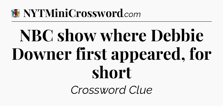 NBC show where Debbie Downer first appeared, for short Crossword Clue