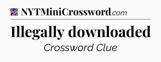 Illegally downloaded Crossword Clue