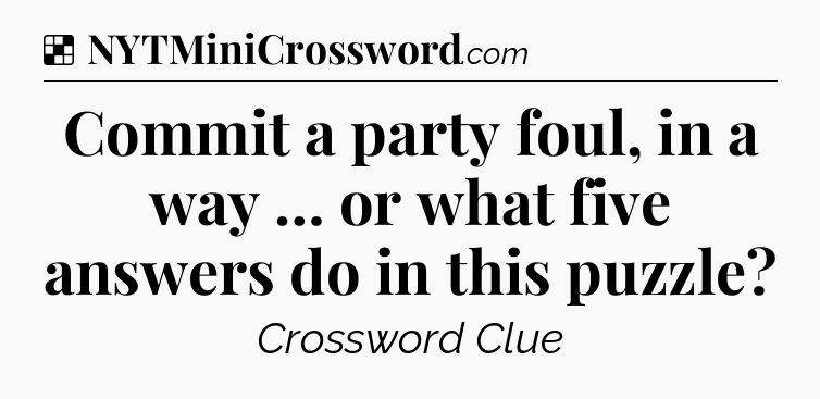 Solution: Commit a party foul, in a way … or what five answers do in this puzzle - NYT Crossword