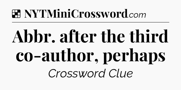 Solution: Abbr. after the third co-author, perhaps - NYT Crossword
