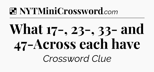 Solution: What 17-, 23-, 33- and 47-Across each have - NYT Crossword