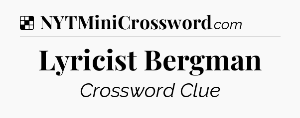 Solution: Lyricist Bergman - NYT Crossword