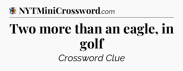 Two more than an eagle, in golf Crossword Clue