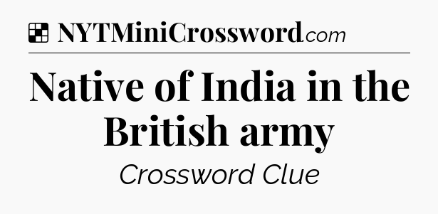 Solution: Native of India in the British army - NYT Crossword