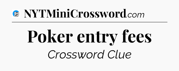 Poker entry fees Crossword Clue