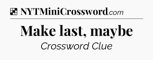 Solution: Make last, maybe - NYT Crossword