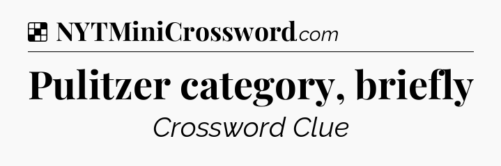 Solution: Pulitzer category, briefly - NYT Crossword