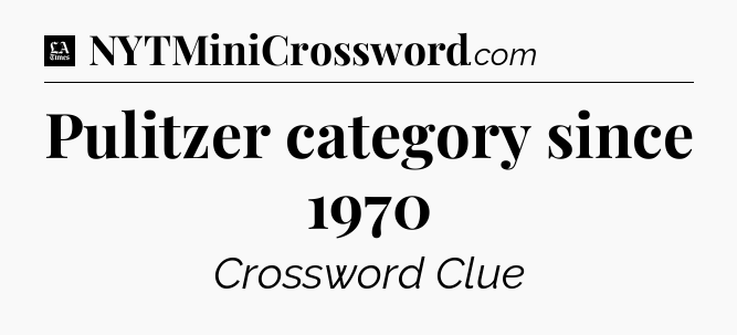 Pulitzer category since 1970 - LA Times Crossword