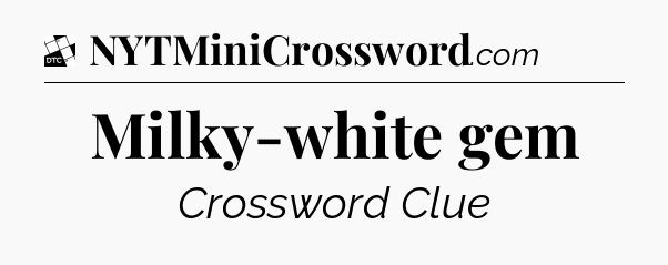 Milky-white gem - Daily Themed Classic Crossword