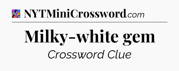 Milky-white gem Crossword Clue